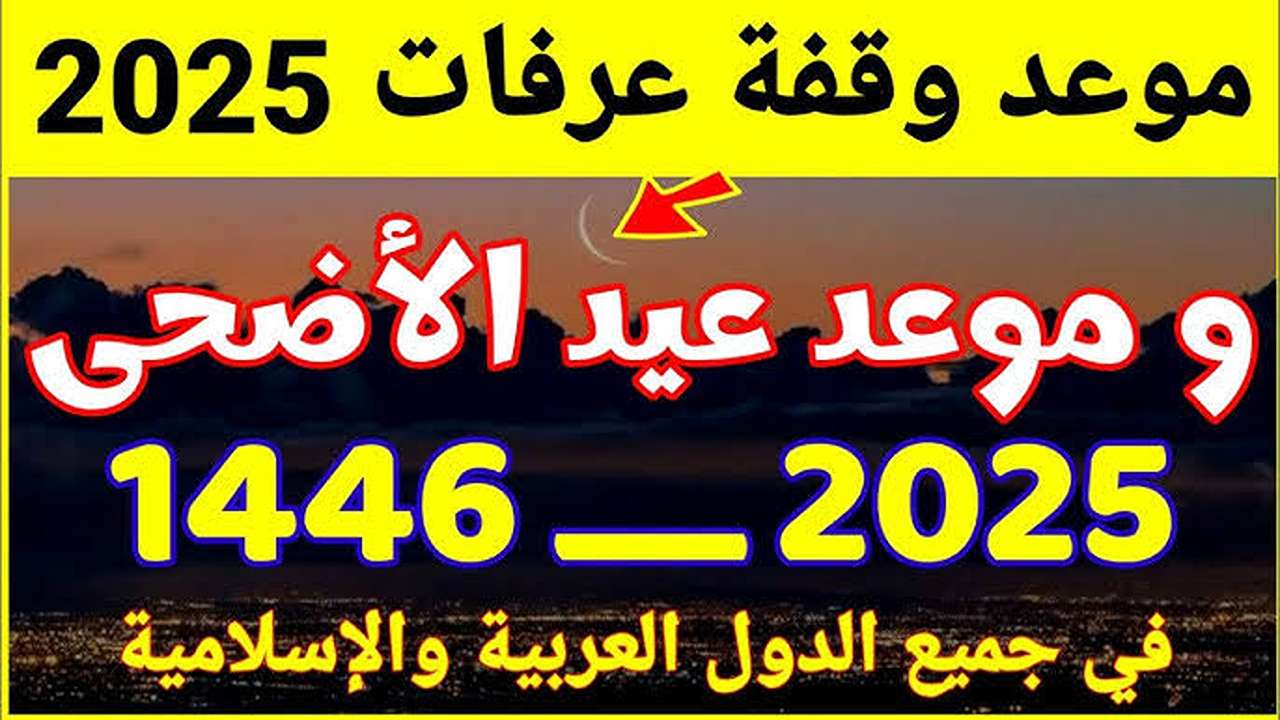 فلكيًا … هذا موعد وقفة عرفة وعيد الأضحى 2025